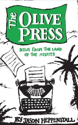The Olive Press: News From the Land of the Misfits by Heppenstall, Jason