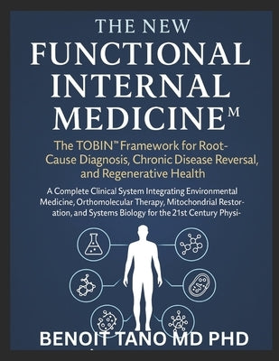 The New Functional Internal Medicine(tm): The TOBIN(TM) Framework for Root Cause Diagnosis, Chronic Disease Reversal, and Regenerative Health by Tano, Benoit