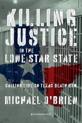 Killing Justice in the Lone Star State: Calling Time on Texas Death Row by O'Brien, Michael