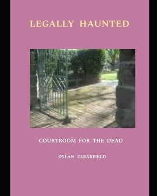 Legally Haunted: Courtroom For The Dead by Clearfield, Dylan
