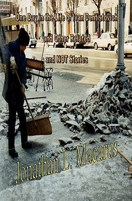 One Day In The Life Of Ivan Dentistovich And Other Related And Not Stories by Macarus, Jonathan L.