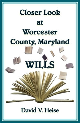 Closer Look At Worcester County, Maryland Wills by Heise, David