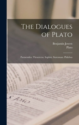 The Dialogues of Plato: Parmenides. Theaetetus. Sophist. Statesman. Philebus by Plato