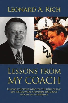 Lessons from My Coach: Lessons I Thought Were for the Field of Play, but Instead Were a Roadmap for Group Success and Leadership by Rich, Leonard