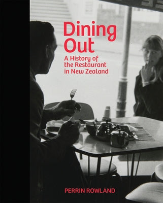 Dining Out: A History of the Restaurant in New Zealand by Rowland, Perrin