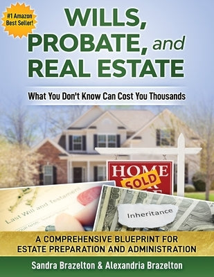 Wills, Probate, and Real Estate: What You Don't Know Can Cost You Thousands by Brazelton, Alexandria
