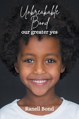 Unbreakable Bond: our greater yes by Bond, Ranell