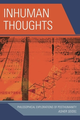 Inhuman Thoughts: Philosophical Explorations of Posthumanity by Seidel, Asher