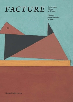 Facture: Conservation, Science, Art History: Volume 4: Series, Multiples, Replicas Volume 4 by Barbour, Daphne S.