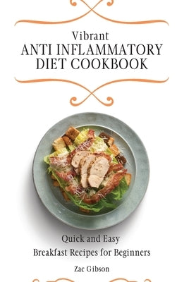 Vibrant Anti Inflammatory Diet Cookbook: Quick and Easy Breakfast Recipes for Beginners by Gibson, Zac