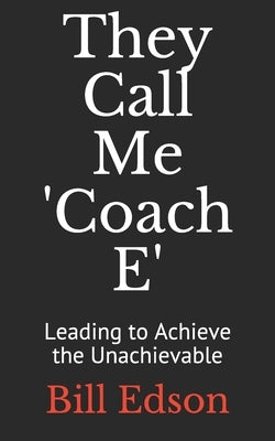 They Call Me 'Coach E: Leading to Achieve the Unachievable by Edson, Bill