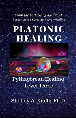 Platonic Healing: Pythagorean Healing Level Three by Kaehr, Shelley