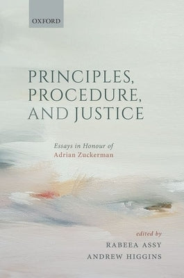 Principles, Procedure, and Justice: Essays in Honour of Adrian Zuckerman by Assy, Rabeea
