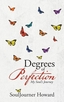 Degrees of Perfection: My Soul's Journey by Howard, Souljourner