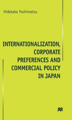 Internationalisation, Corporate Preferences and Commercial Policy in Japan by Yoshimatsu, H.