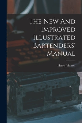 The New And Improved Illustrated Bartenders' Manual by Johnson, Harry