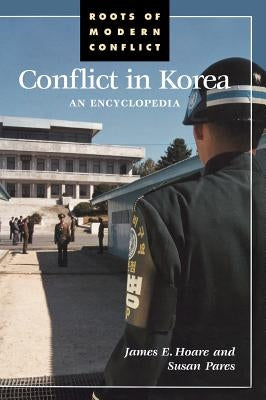 Conflict in Korea: An Encyclopedia by Hoare, James E.