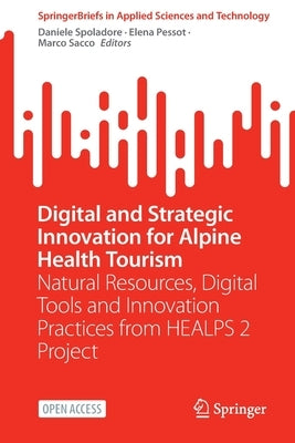 Digital and Strategic Innovation for Alpine Health Tourism: Natural Resources, Digital Tools and Innovation Practices from Healps 2 Project by Spoladore, Daniele