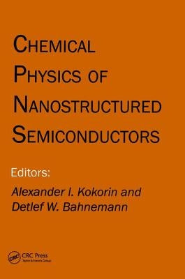 Chemical Physics of Nanostructured Semiconductors by Kokorin, Alexander I.