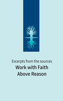 Work with Faith Above Reason: Excerpts from the sources by Ashlag, Baruch Shalom