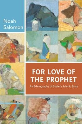 For Love of the Prophet: An Ethnography of Sudan's Islamic State by Salomon, Noah