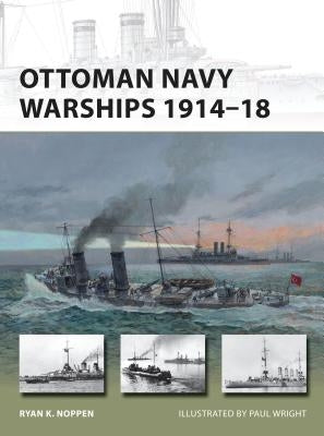 Ottoman Navy Warships 1914-18 by Noppen, Ryan K.