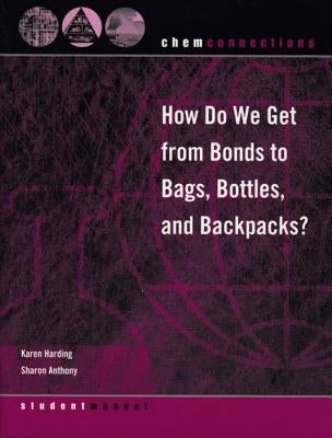 Chemconnections: How Do We Get from Bonds to Bags, Bottles, and Backpacks? by Anthony, Sharon