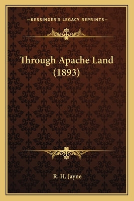 Through Apache Land (1893) by Jayne, R. H.
