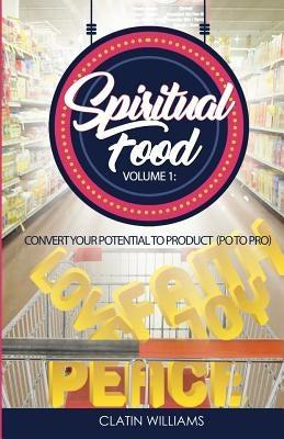 Spiritual Food Volume 1: Convert Your Potential To Product (PO to PRO) by Williams, Clatin