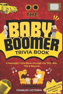 The Baby Boomer Trivia Book: A Nostalgic Journey through the '50s, '60s, '70s & Beyond by Victoria, Charles