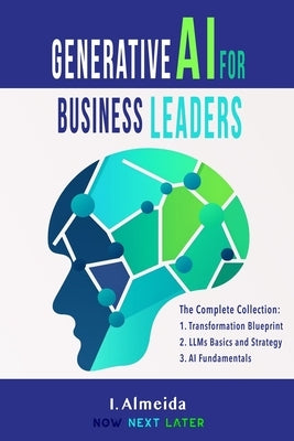 Generative AI For Business Leaders: Complete Book Collection by Almeida, I.