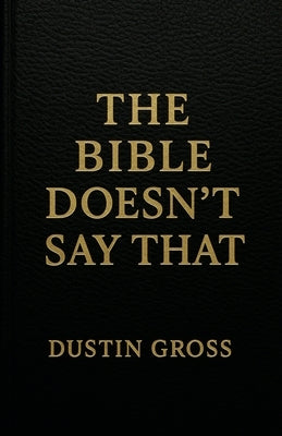 The Bible Doesn't Say That by Gross, Dustin