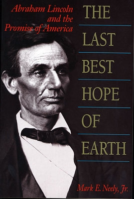 The Last Best Hope of Earth: Abraham Lincoln and the Promise of America by Neely, Mark E.