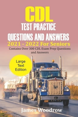 CDL Test Practice Questions and Answers 2021 - 2022 For Seniors: Contains Over 300 CDL Exam Prep Questions and Answers by Woodrow, James