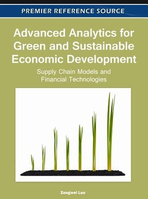 Advanced Analytics for Green and Sustainable Economic Development: Supply Chain Models and Financial Technologies by Luo, Zongwei