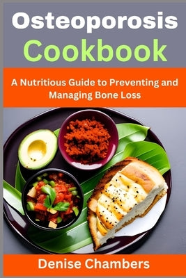 Osteoporosis Cookbook: A Nutritious Guide to Preventing and Managing Bone Loss by Chambers, Denise