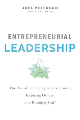 Entrepreneurial Leadership: The Art of Launching New Ventures, Inspiring Others, and Running Stuff by Peterson, Joel