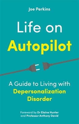 Life on Autopilot: A Guide to Living with Depersonalization Disorder by Perkins, Joe