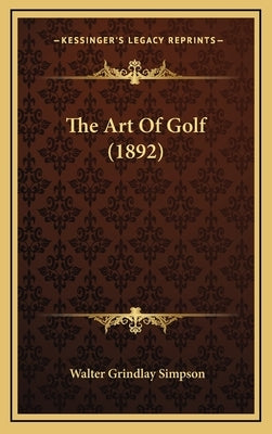 The Art Of Golf (1892) by Simpson, Walter Grindlay