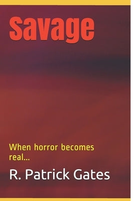 Savage: When horror becomes real... by Gates, R. Patrick