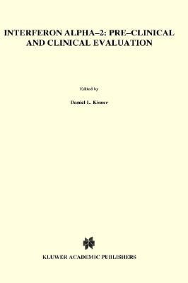 Interferon Alpha-2: Pre-Clinical and Clinical Evaluation: Proceedings of the Symposium Held in Adjunction with the Second International Conference on by Kisner, Daniel L.