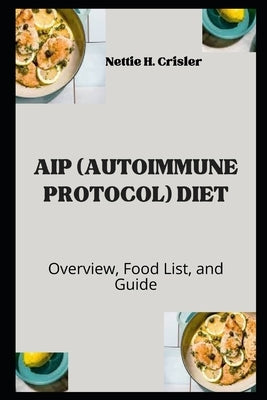 AIP (Autoimmune Protocol) Diet: Overview, Food List, and Guide by Crisler, Nettie H.
