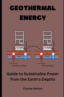 Geothermal Energy: Guide to Sustainable Power from the Earth's Depths by Nehme, Charles