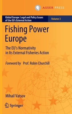 Fishing Power Europe: The Eu's Normativity in Its External Fisheries Action by Vatsov, Mihail