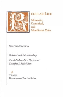 Regular Life: Monastic, Canonical, and Mendicant Rules by La Corte, Daniel Marcel