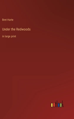 Under the Redwoods: in large print by Harte, Bret