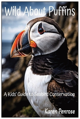 Wild About Puffins: A Kids' Guide to Seabird Conservation: Fun Facts / Wildlife / Nature / Science / Ocean Birds / Marine Life and Biology / Education by Penrose, Karen