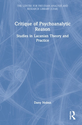 Critique of Psychoanalytic Reason: Studies in Lacanian Theory and Practice by Nobus, Dany