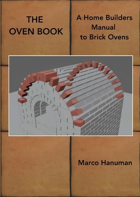 THE OVEN BOOK - A Home Builders Manual for Brick Ovens by Hanuman, Marco