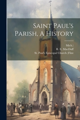 Saint Paul's Parish, A History by Macduff, R. E.